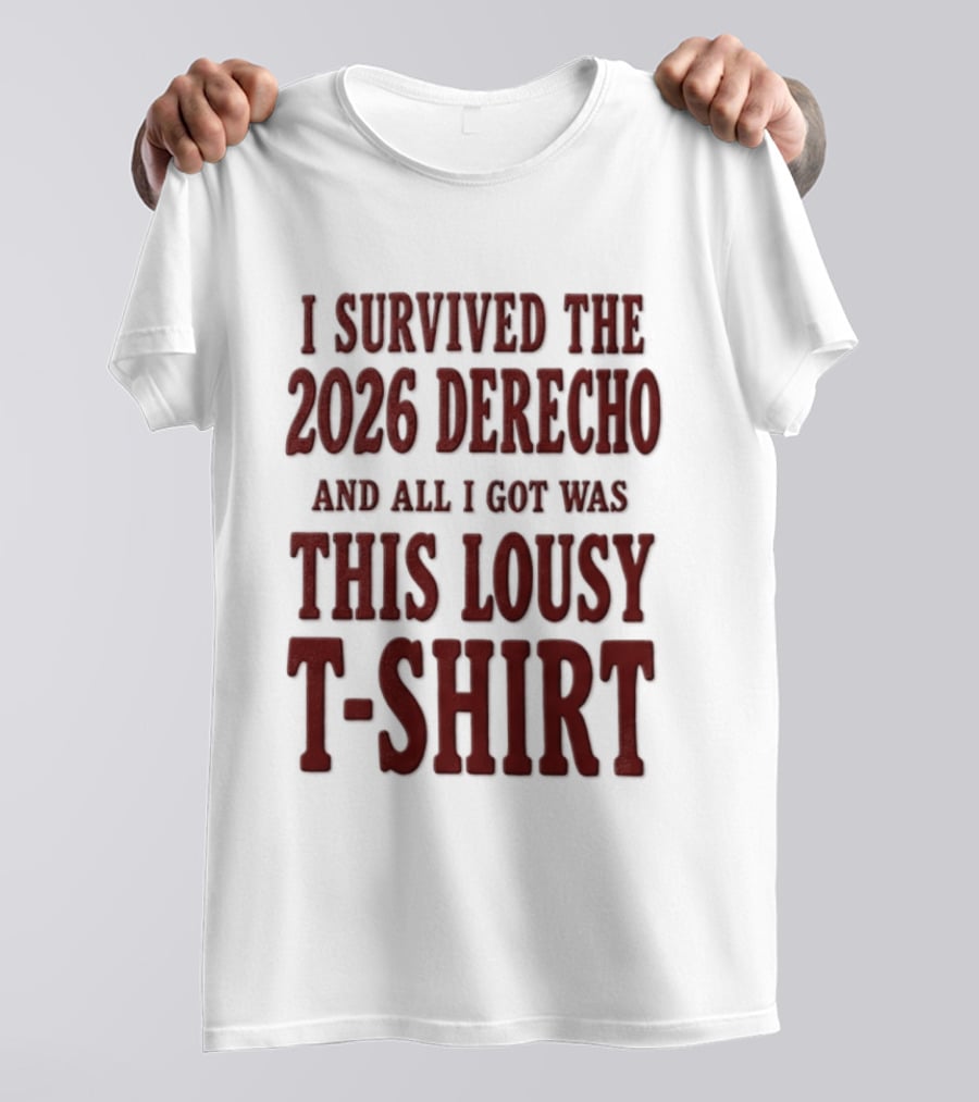 I Survived The 2026 Derecho And All I Got Was This Lousy T T-Shirt
