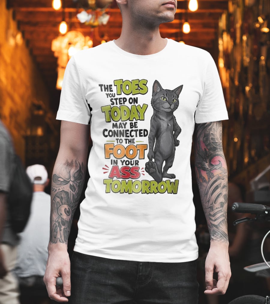 The Toes You Step On Today May Be Connected To The Foot In Your Ass Tomorrow Cartoon Grey Cat Paw T-Shirt