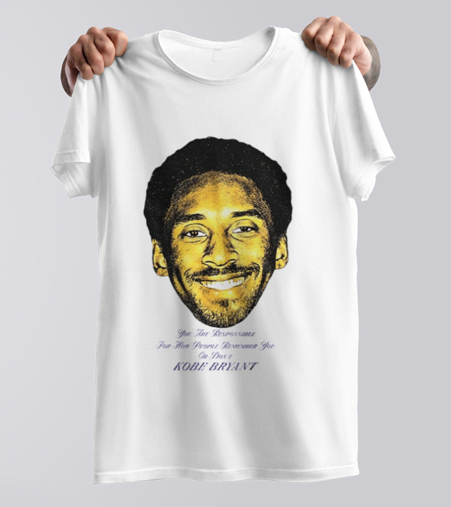 Kobe Bryant You Are Responsible For How People Remember You T-Shirt