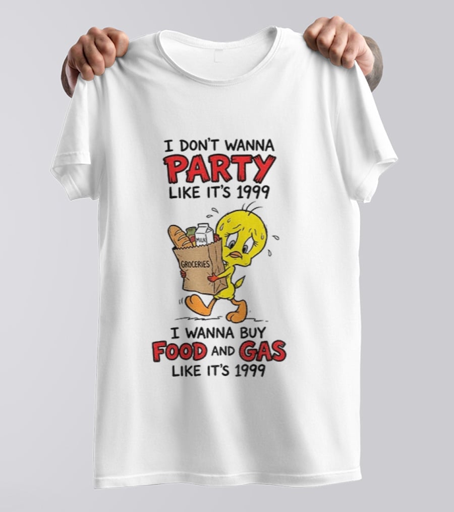 I Don't Wanna Party Like It's 1999 I Wanna Buy Food And Gas Tweety Bird Groceries T-Shirt