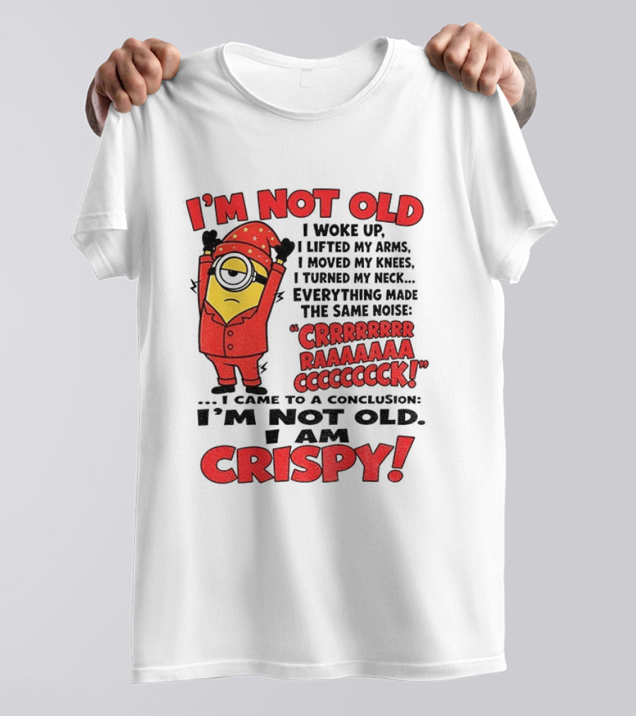 I'm Not Old I'm Crispy Minion Humor Birthday Aging People T-Shirt