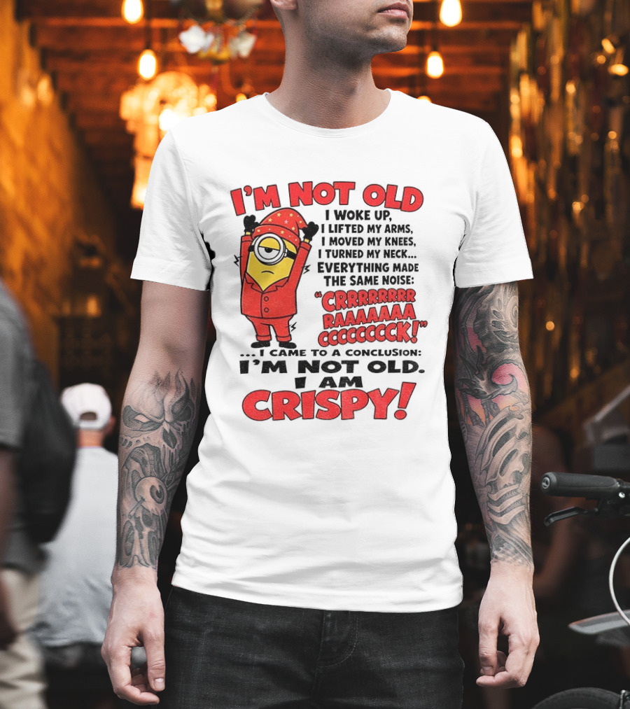 I'm Not Old I'm Crispy Minion Humor Birthday Aging People T-Shirt