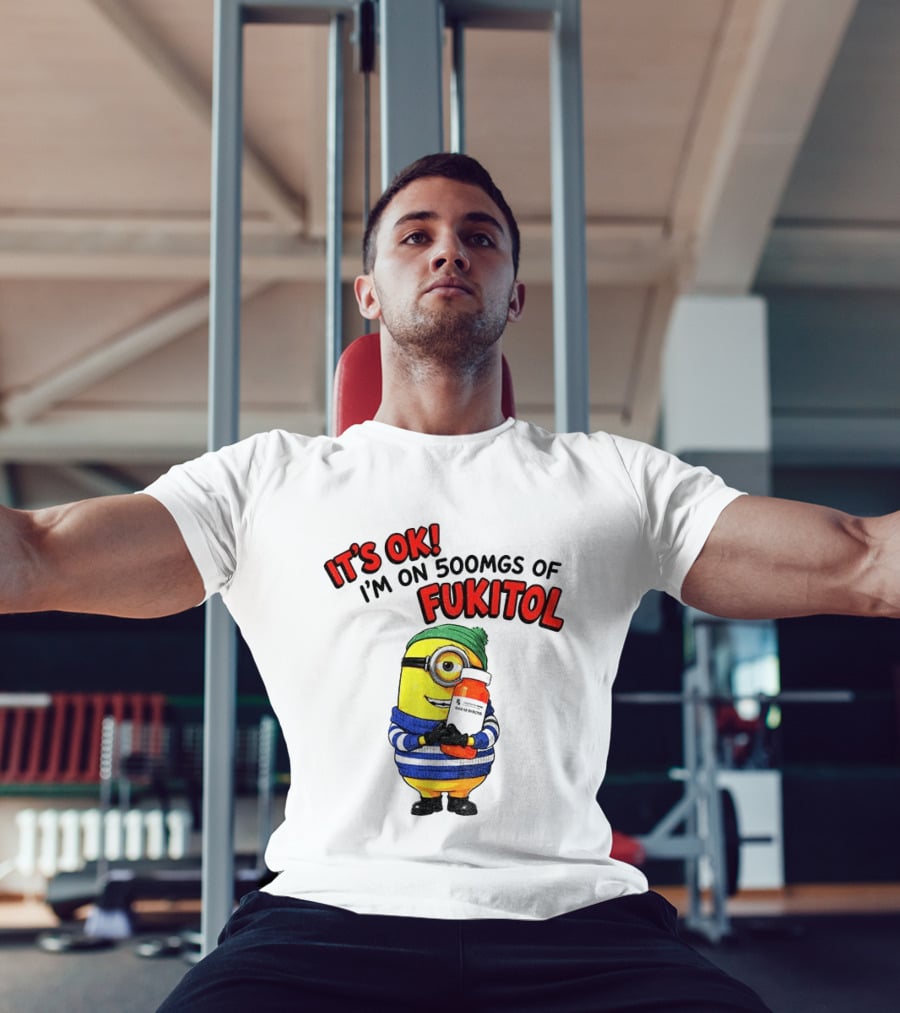 Minion It's Ok I'm On 500Mgs Of Fukitol T-Shirt