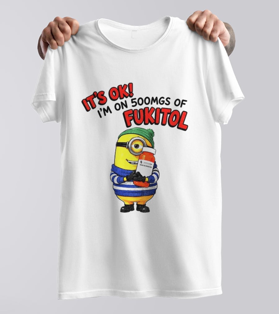 Minion It's Ok I'm On 500Mgs Of Fukitol T-Shirt