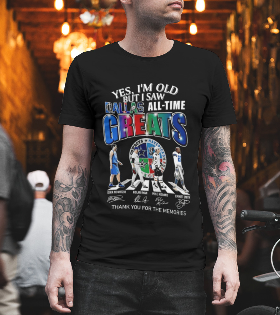 Yes I'm Old But I Saw Dallas All Time Greats Dirk Nowitzki Nolan Ryan Mike Modano Emmitt Smith T-Shirt