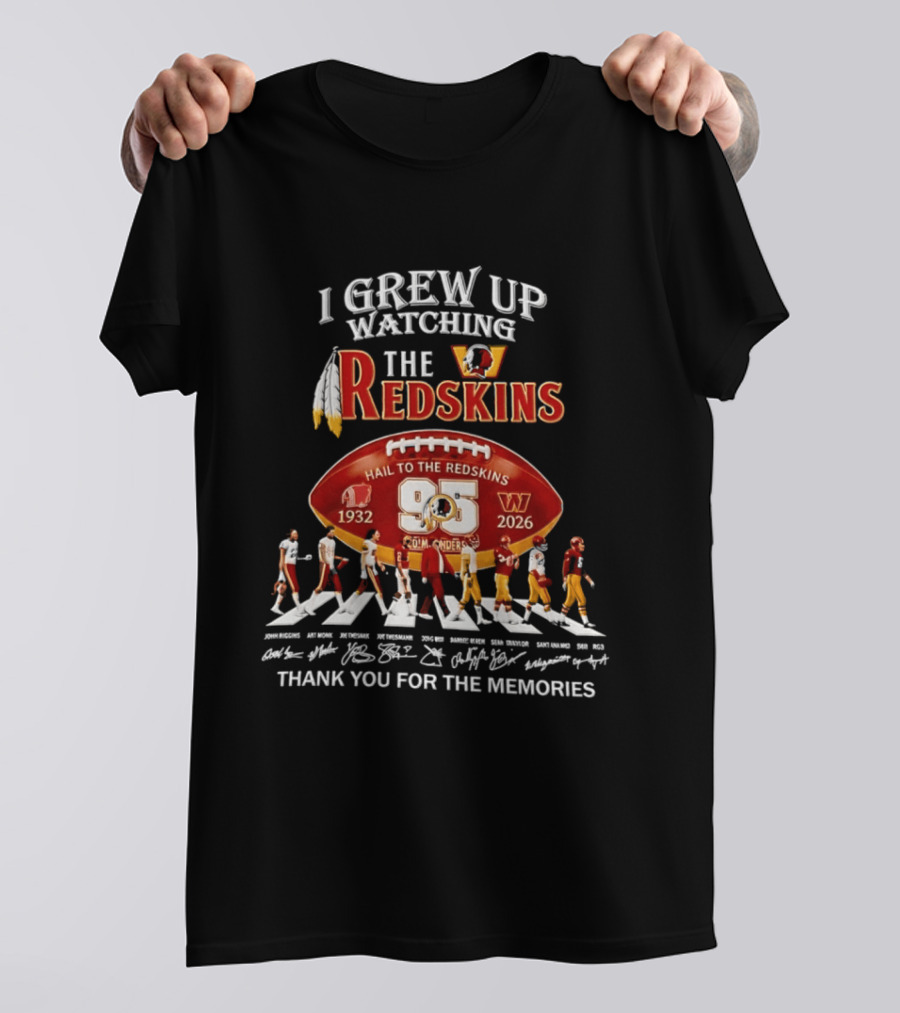 I Grew Up Ing The Redskins Hail To The Redskins 95 Seasons 1932 2026 Thank You For The Memories T-Shirt