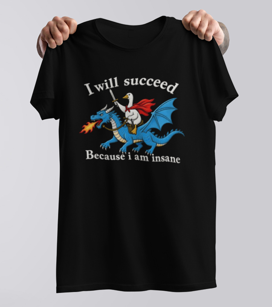 I Will Succeed Because I Am Insane Goose Riding Fire Breathing Dragon T-Shirt