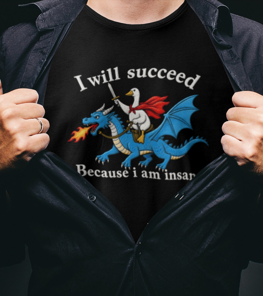 I Will Succeed Because I Am Insane Goose Riding Fire Breathing Dragon T-Shirt