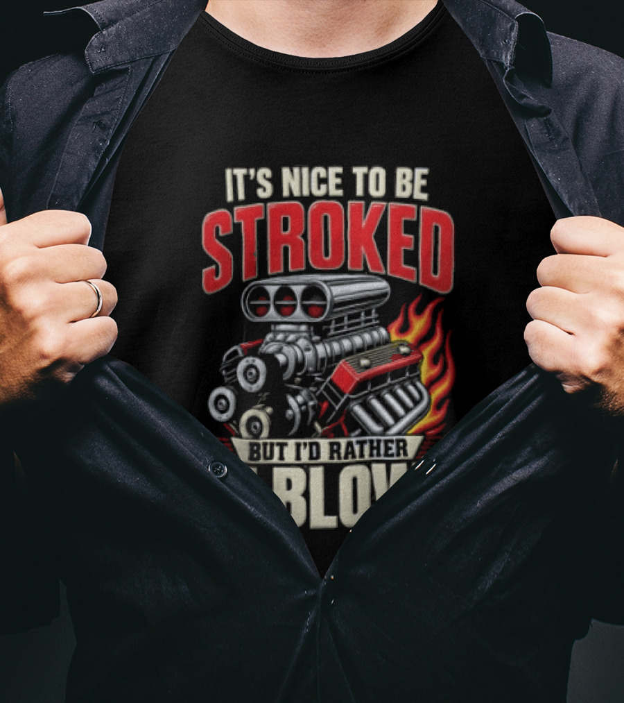 It's Nice To Be Stroked But I'd Rather Be Blown Engine Hot Rod Flame T-Shirt