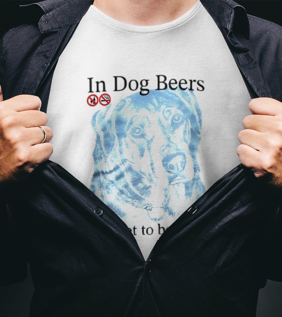 In Dog Beers I've Yet To Be Born Dog Face No Alcohol T-Shirt