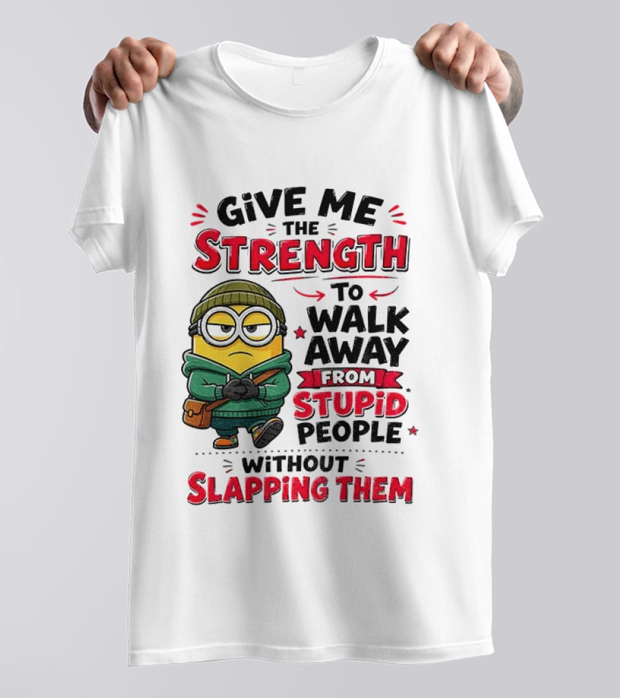 Minion Give Me The Strength To Walk Away From Stupid People Without Slapping Them T-Shirt
