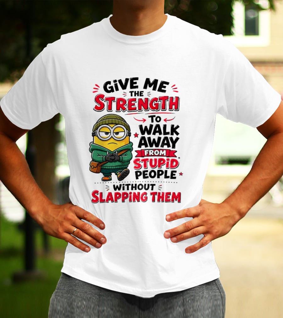 Minion Give Me The Strength To Walk Away From Stupid People Without Slapping Them T-Shirt