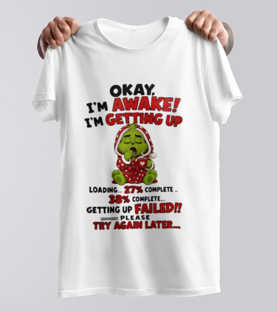 Okay Im Awake Getting Up Loading 27 Complete 38 Failed Please Try Again Later Baby Grinch T-Shirt