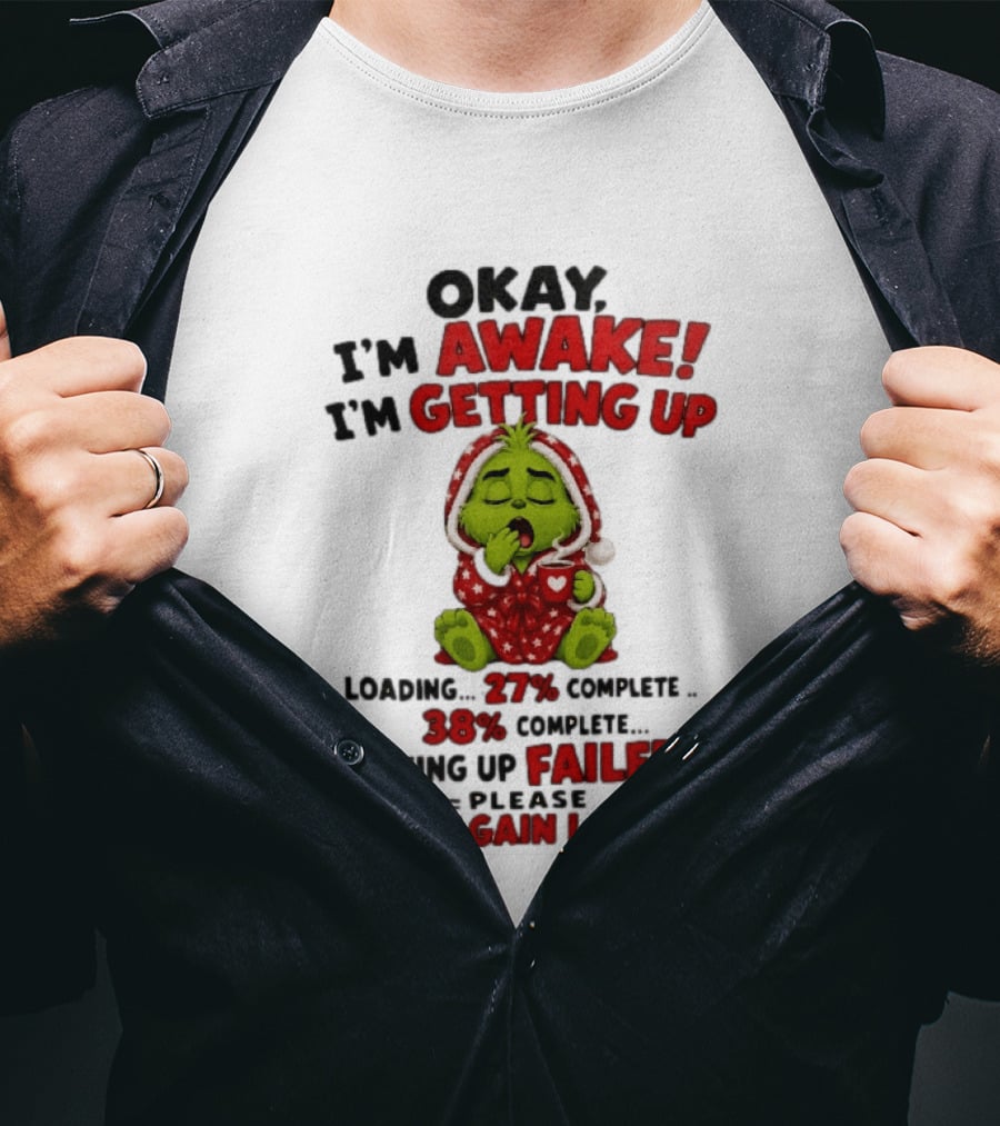 Okay Im Awake Getting Up Loading 27 Complete 38 Failed Please Try Again Later Baby Grinch T-Shirt
