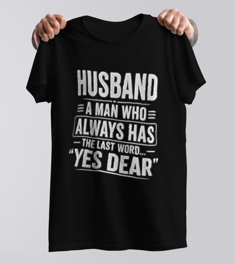 Husband A Man Who Always Has The Last Word Yes Dear T-Shirt