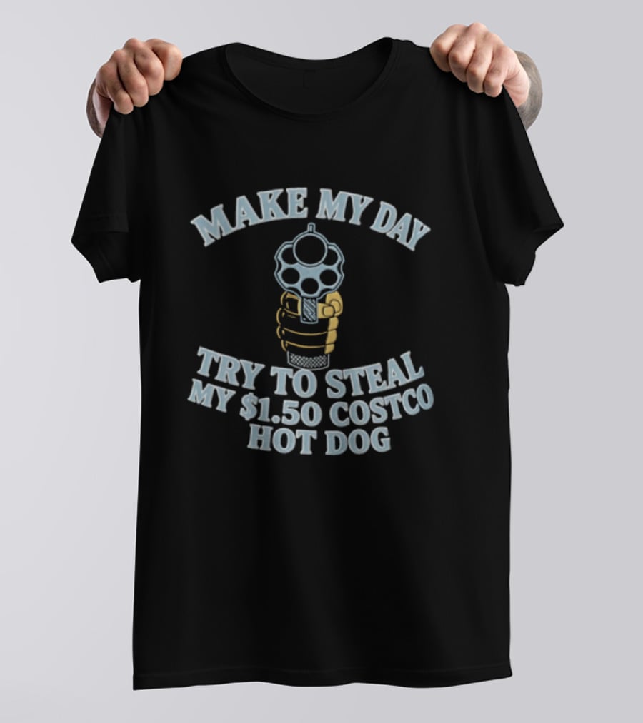 Make My Day Try To Steal My $1.50 Costco Hot Dog T-Shirt