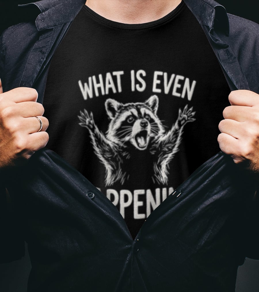 What Is Even Happening Raccoon Arms Up T-Shirt