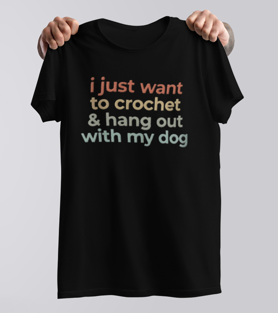 I Just Want To Crochet And Hang Out With My Dog T-Shirt