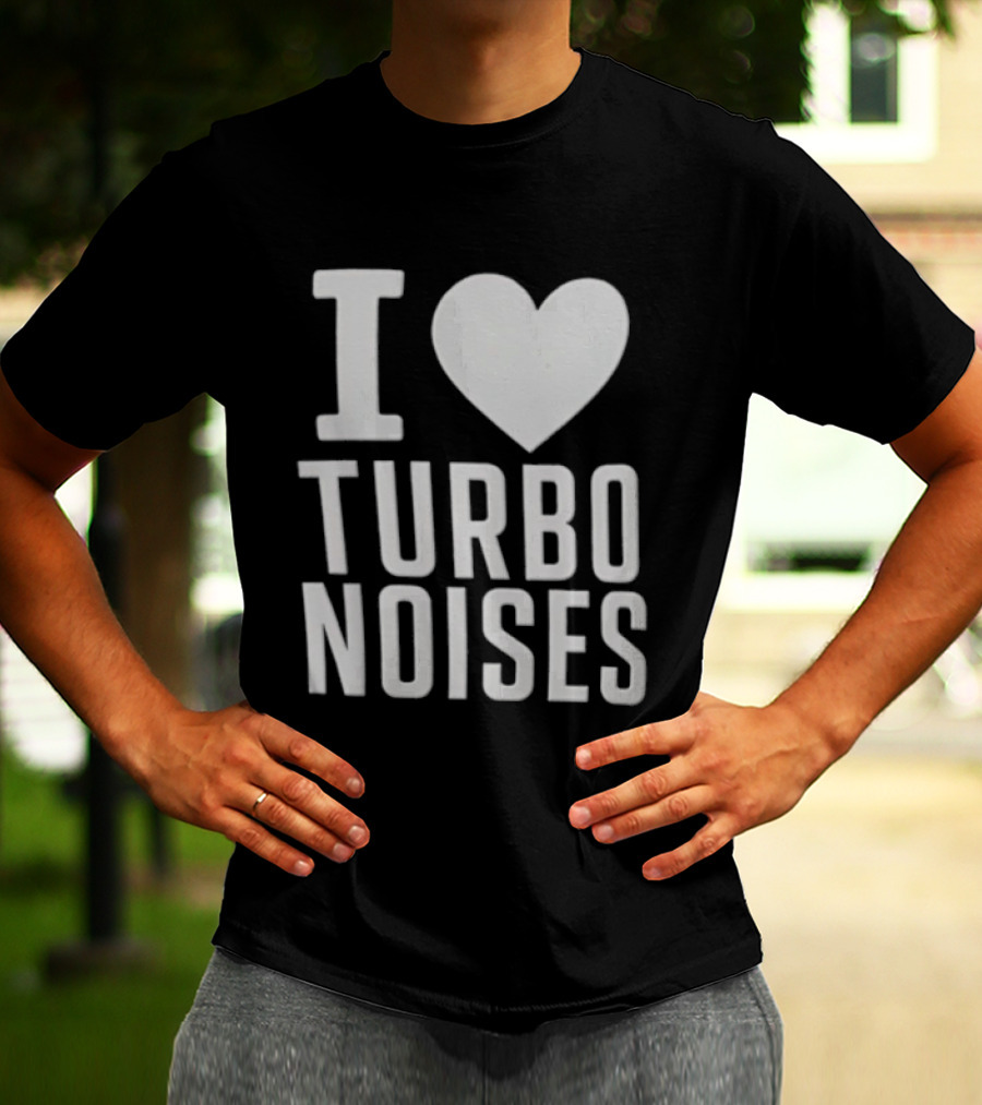 I Love Turbo Noises T-Shirt