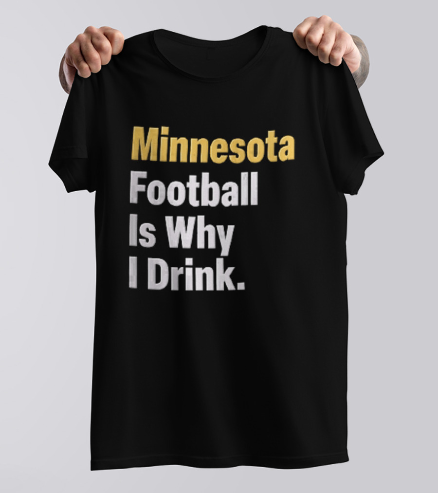 Minnesota Football Is Why I Drink Yellow White T-Shirt