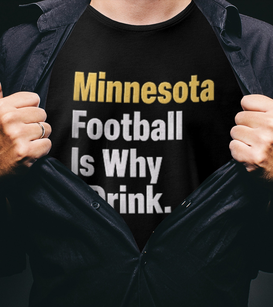 Minnesota Football Is Why I Drink Yellow White T-Shirt