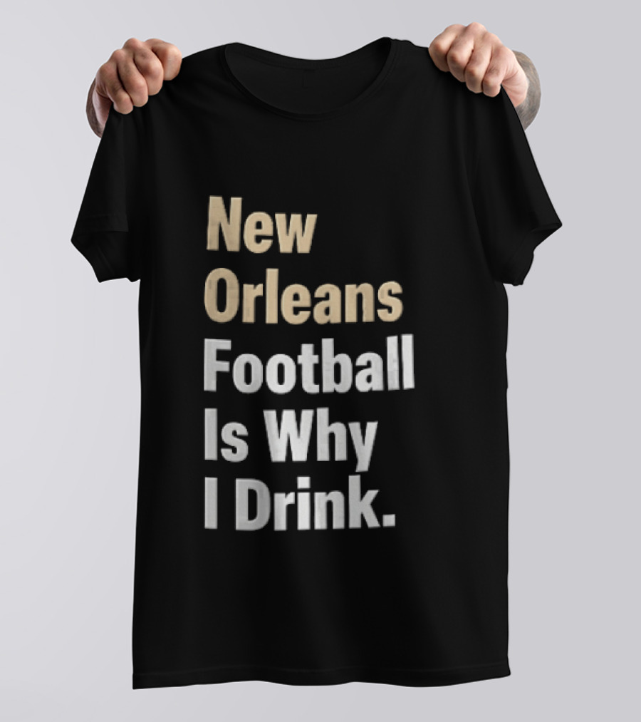 New Orleans Football Is Why I Drink Gold White T-Shirt