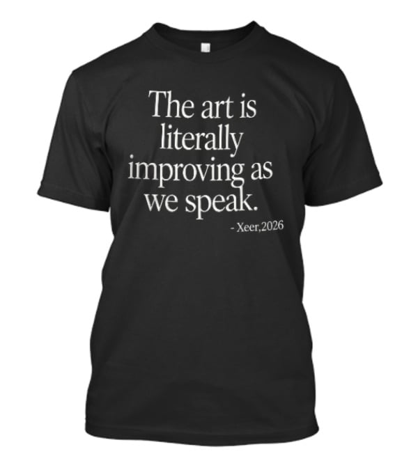 The Art Is Literally Improving As We Speak Xeer 2026 White Serif Black T-Shirt