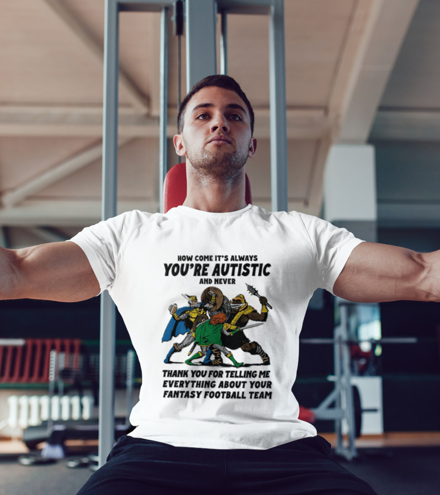 How Come It's Always You're Autistic Fantasy Football Team Heroes T-Shirt