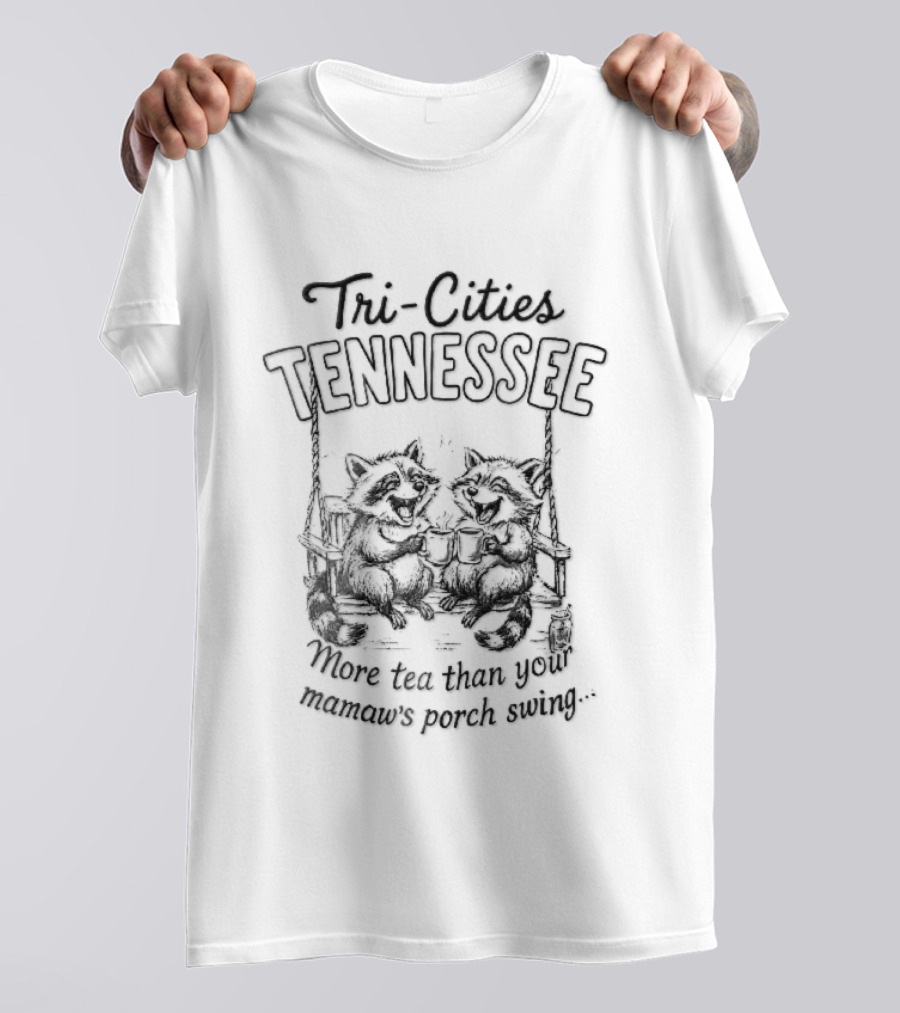 Tri Cities Tennessee More Tea Than Your Mamaws Porch Swing Toasting Raccoons Drinking S Line T-Shirt