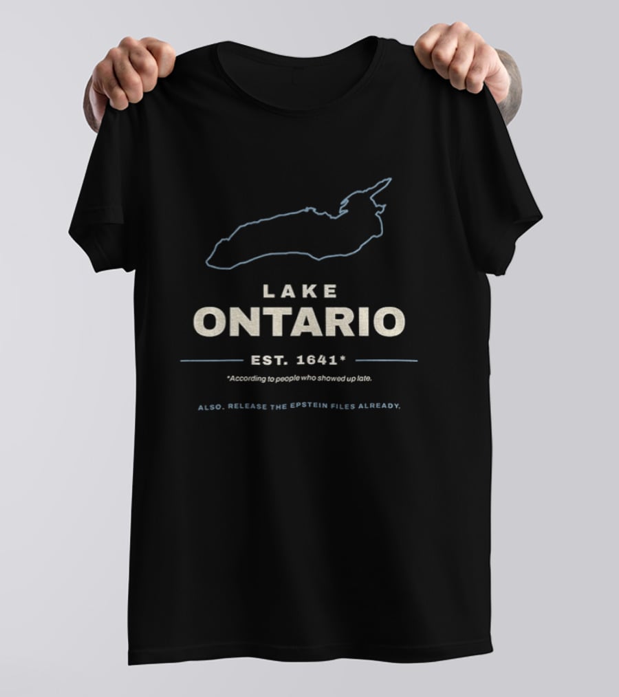 Lake Ontario Est 1641 According To People Who Showed Up Late Also Release The Epstein Files Already T-Shirt