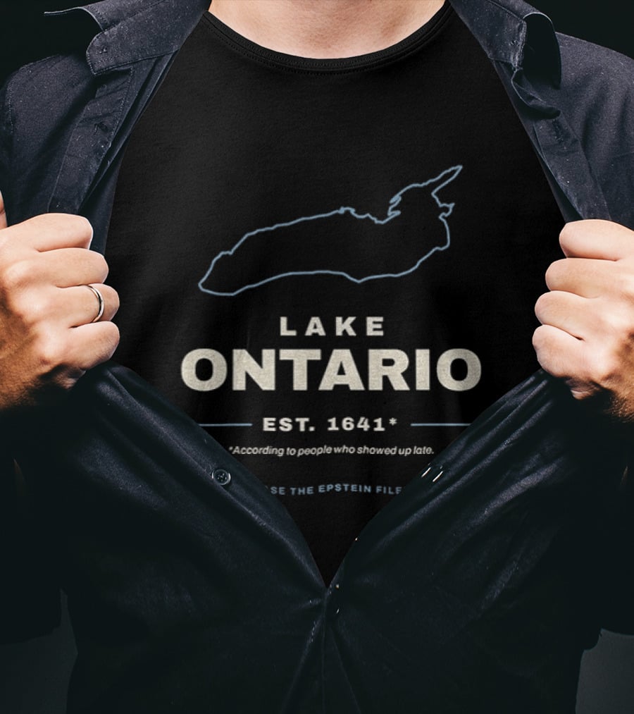 Lake Ontario Est 1641 According To People Who Showed Up Late Also Release The Epstein Files Already T-Shirt