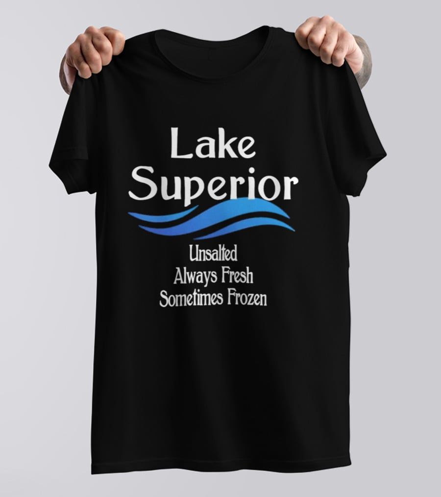 Lake Superior Unsalted Always Fresh Sometimes Frozen T-Shirt