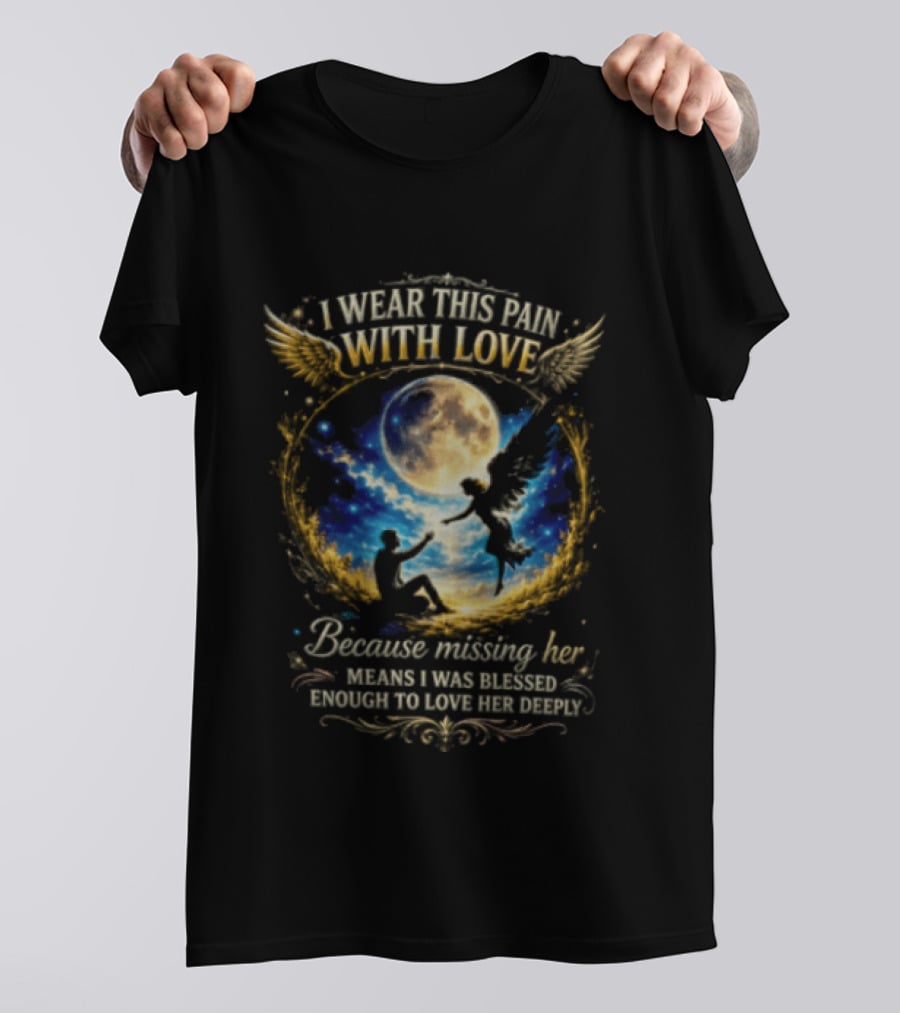 I Wear This Pain With Love Because Missing Her Means I Was Blessed Enough To Love Her Deeply Moon And Angel Wings T-Shirt