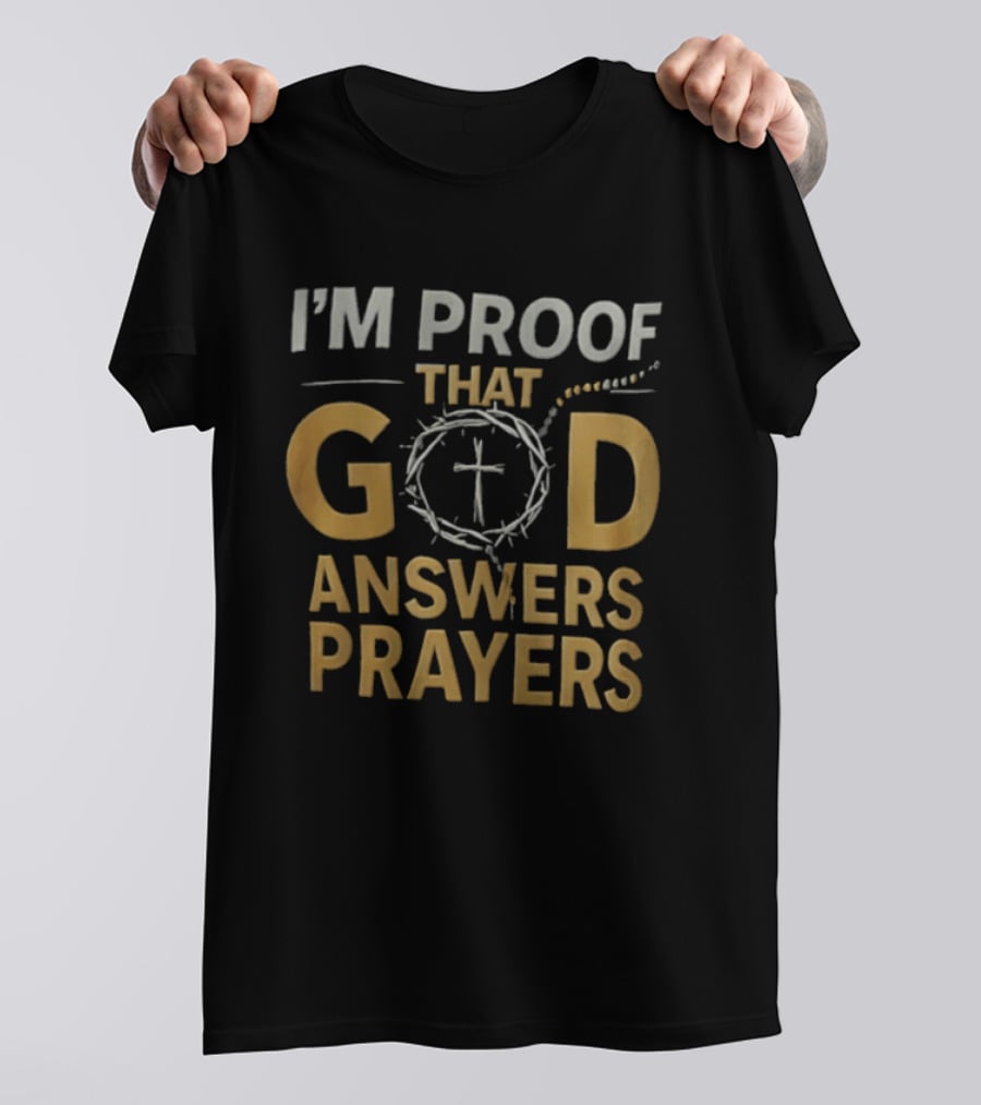 I'm Proof That God Answers Prayers Cross And Crown Of Thorns T-Shirt