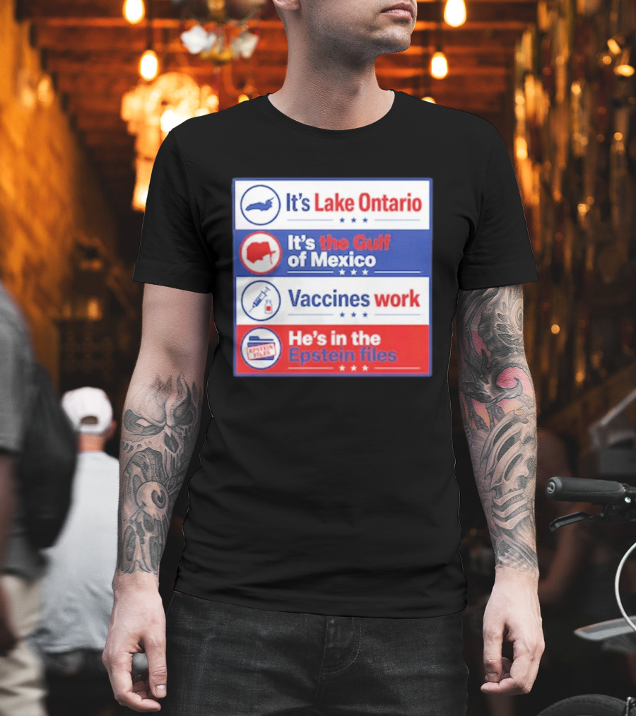 It's Lake Ontario It's The Gulf Of Mexico Vaccines Work He's In The Epstein Files T-Shirt