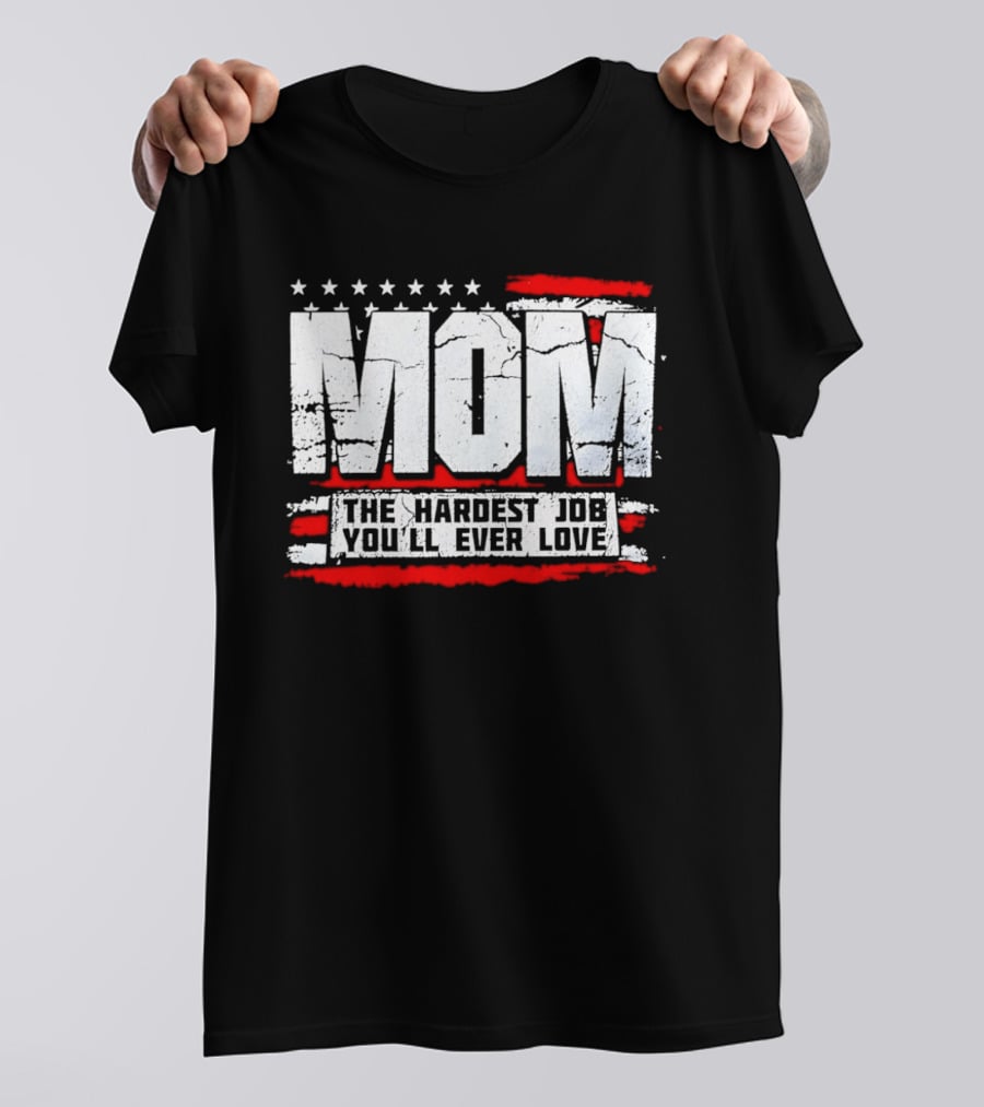 Mom The Hardest Job You'll Ever Love Stars And Stripes T-Shirt