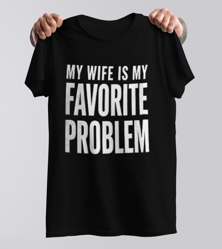 My Wife Is My Favorite Problem T-Shirt