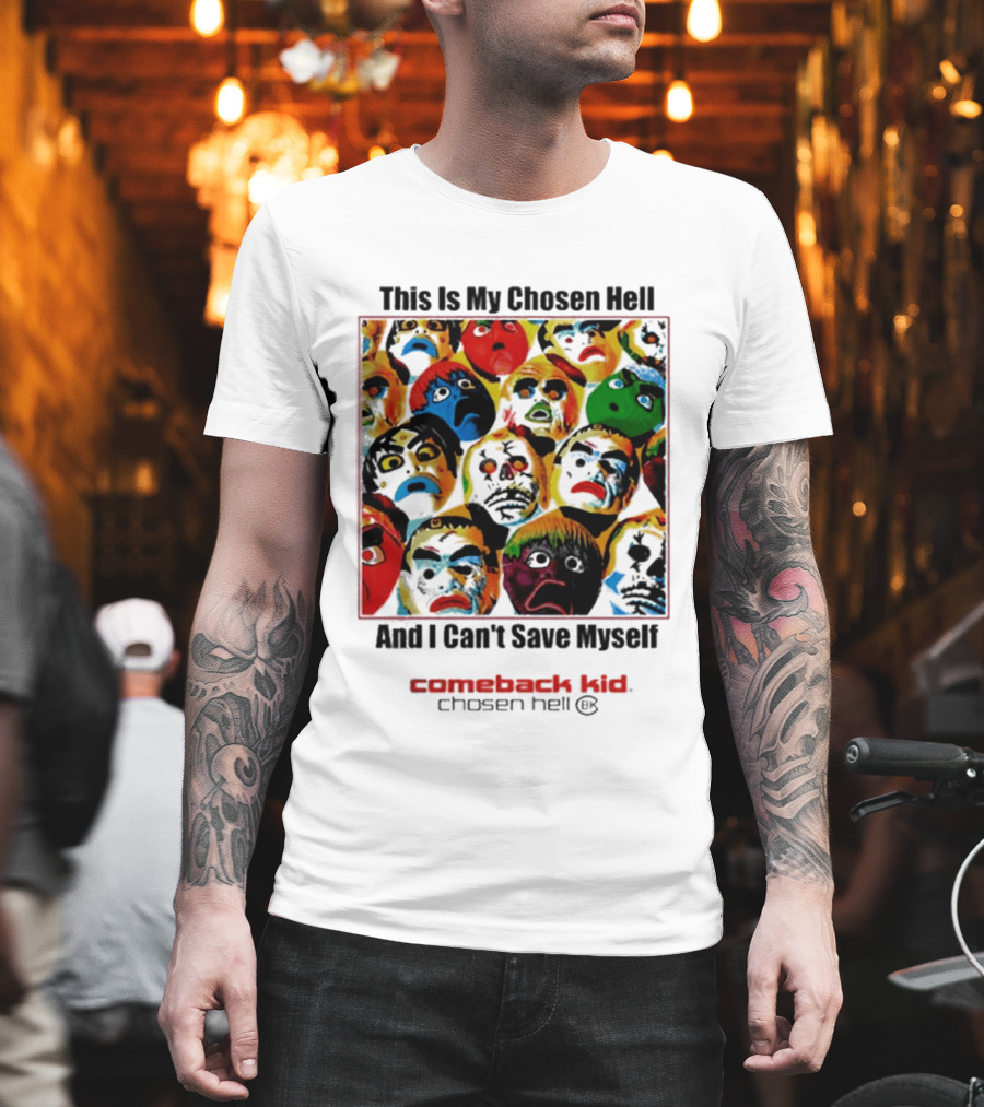 Comeback Kid This Is My Chosen Hell And I Can't Save Myself 2026 Chosen Hell T-Shirt