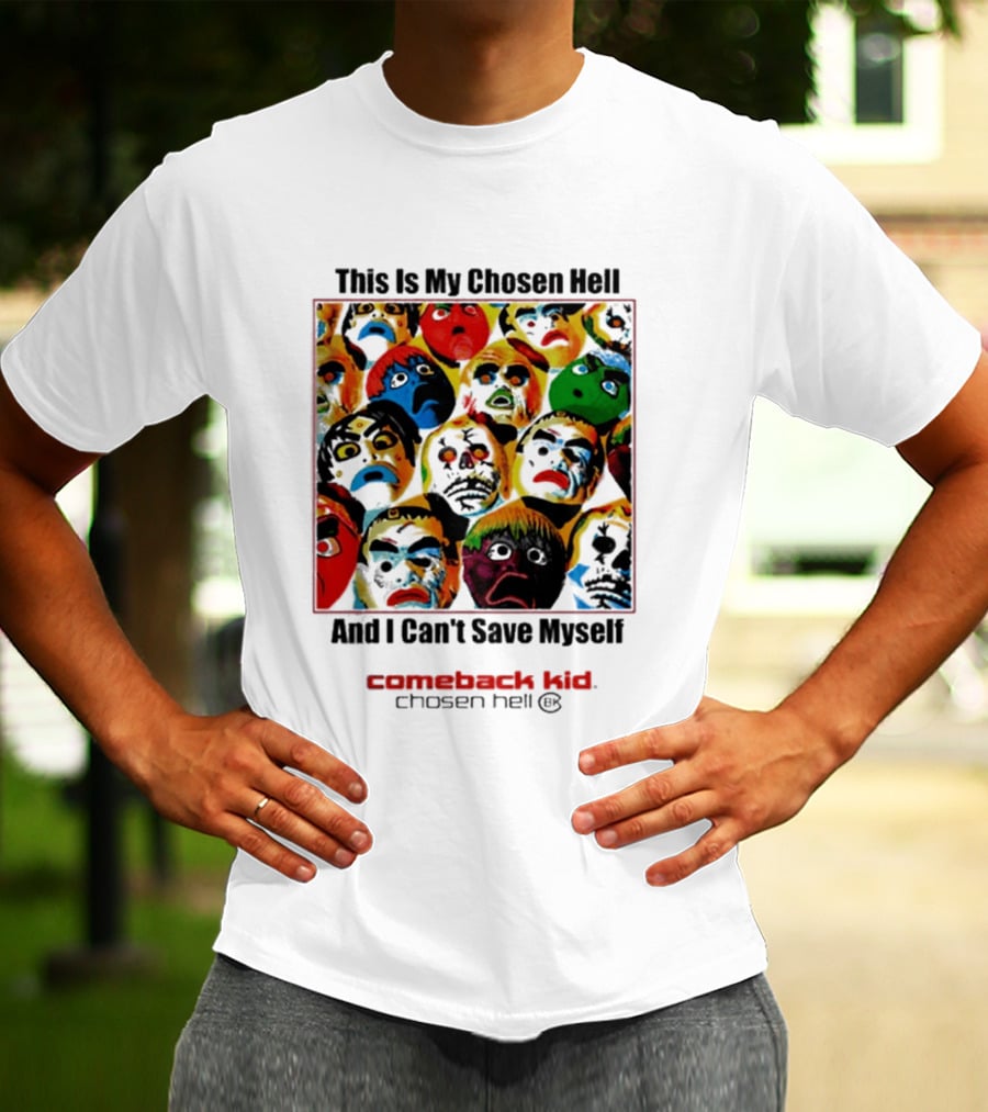 Comeback Kid This Is My Chosen Hell And I Can't Save Myself 2026 Chosen Hell T-Shirt