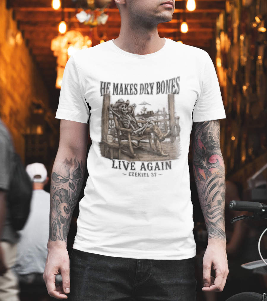 He Makes Dry Bones Live Again Ezekiel 37 Skeleton Cowboy On Porch T-Shirt