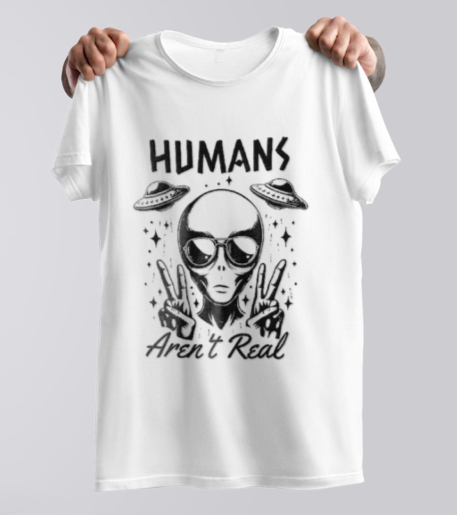 Humans Aren't Real Alien Peace UFOs T-Shirt