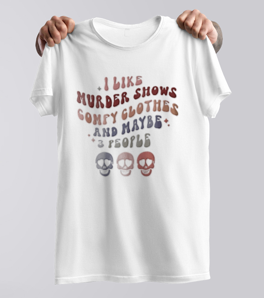 I Like Murder Shows Comfy Clothes And Maybe 3 People Groovy Colorful Skulls T-Shirt