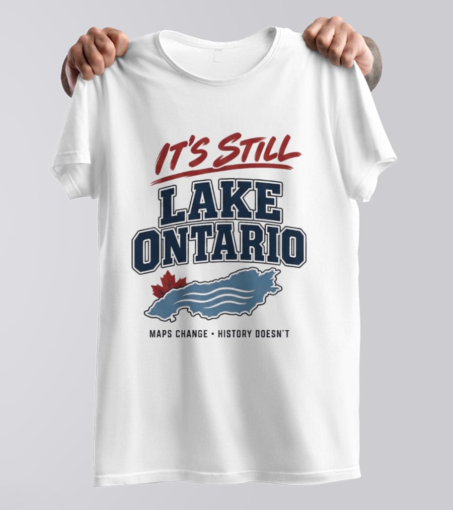 It's Still Lake Ontario Maps Change History Doesn't Canada Maple Leaf T-Shirt