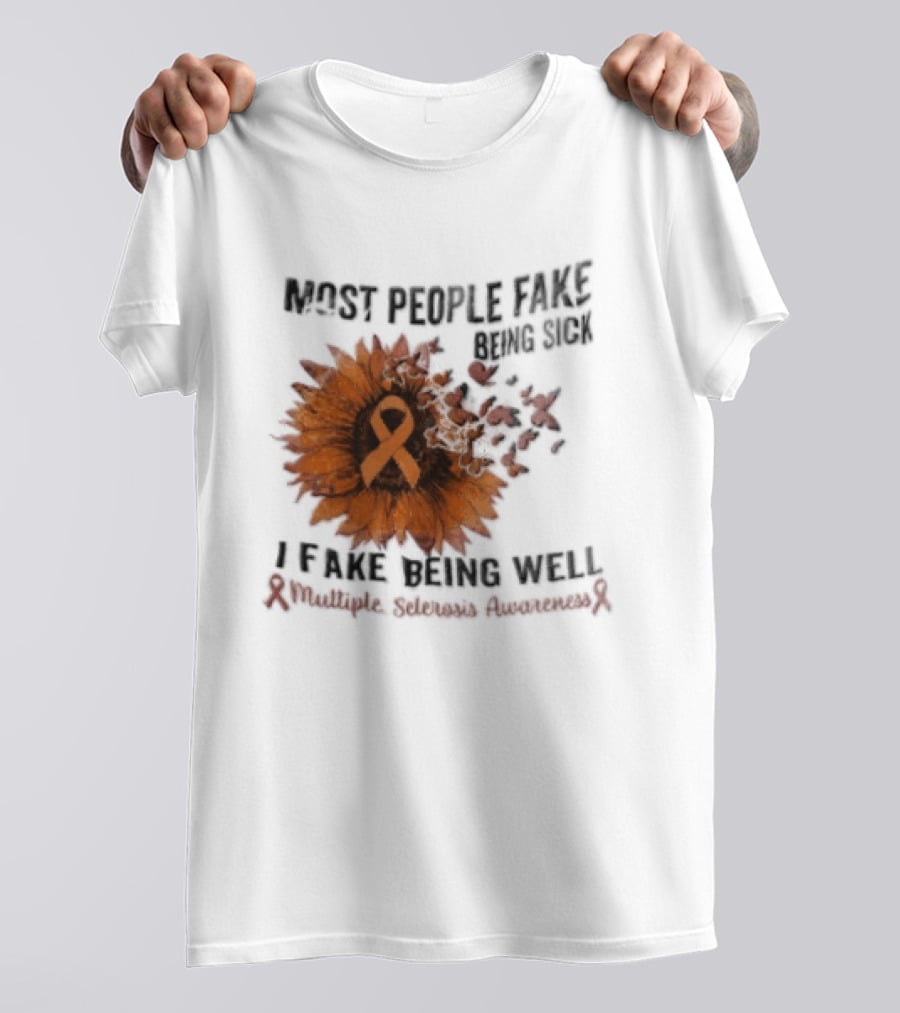 Most People Fake Being Sick I Fake Being Well Sunflower And Ribbon Multiple Sclerosis Awareness T-Shirt