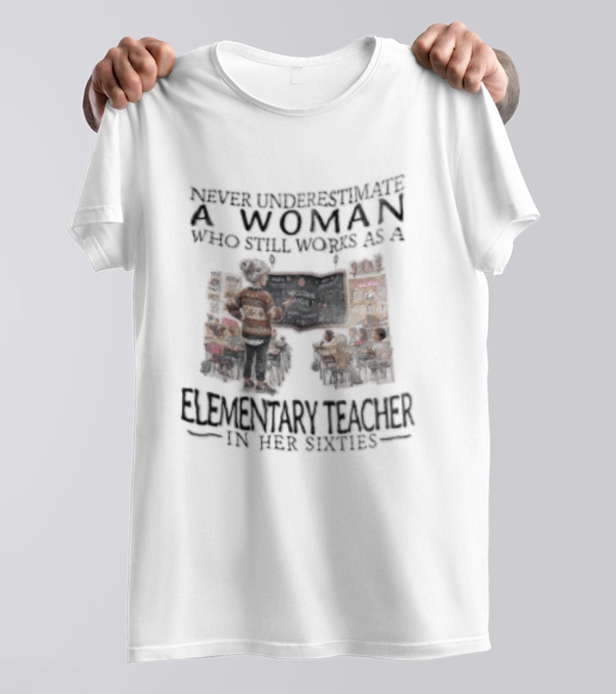 Never Underestimate A Woman Who Still Works As An Elementary Teacher In Her Sixties Classroom Scene T-Shirt
