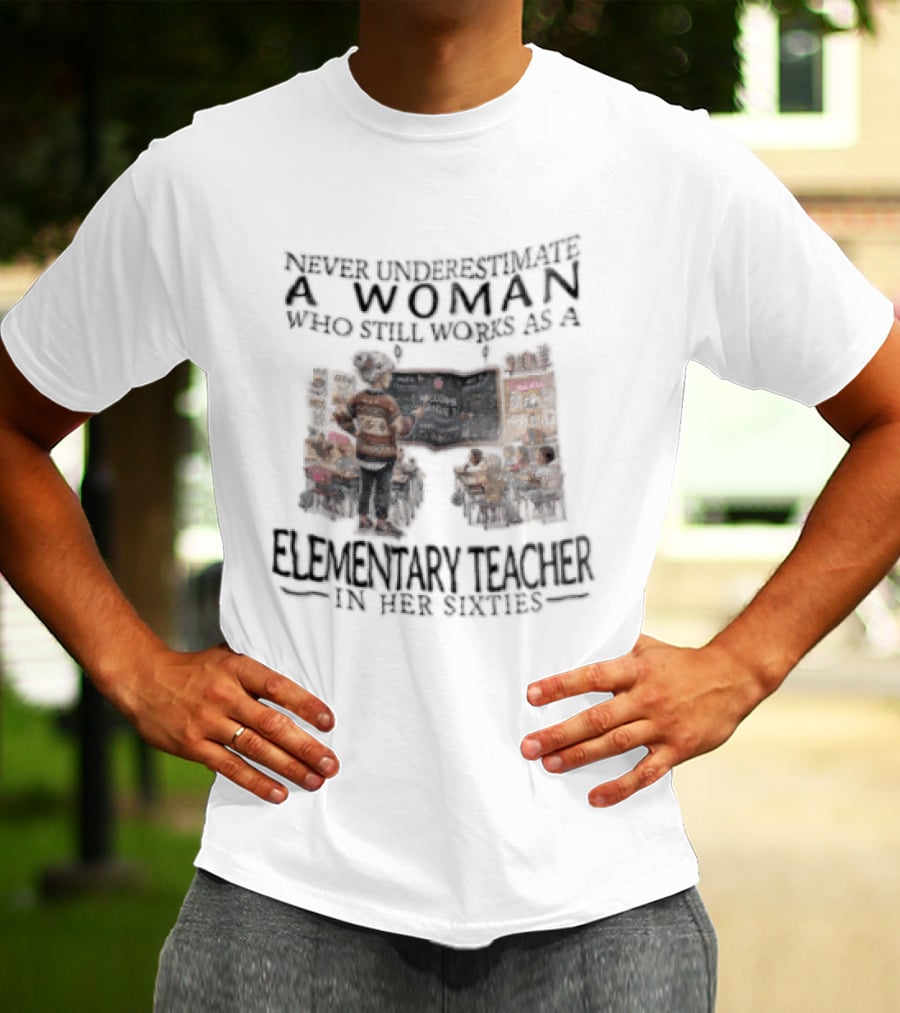 Never Underestimate A Woman Who Still Works As An Elementary Teacher In Her Sixties Classroom Scene T-Shirt
