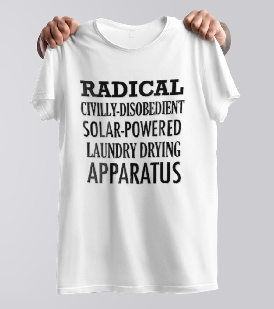Radical Civilly Disobedient Solar Powered Laundry Drying Apparatus T-Shirt