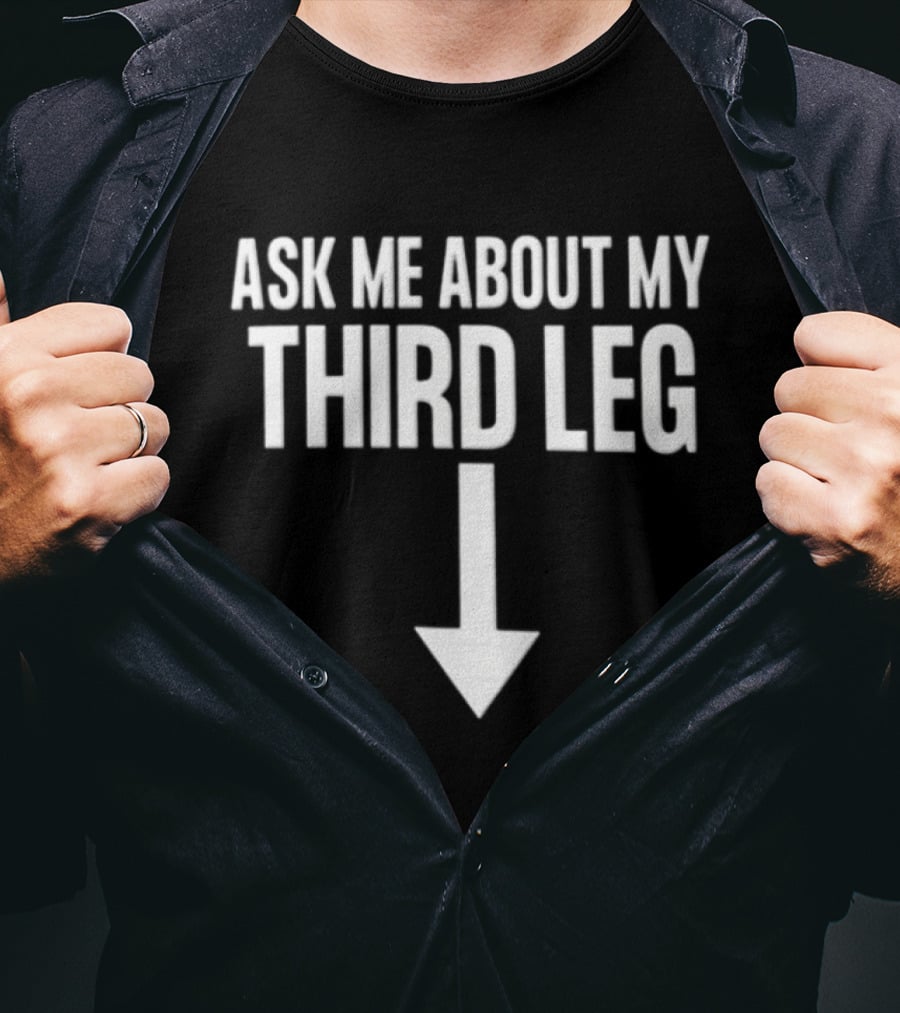 Ask Me About My Third Leg Down Arrow Fun Phrase T-Shirt
