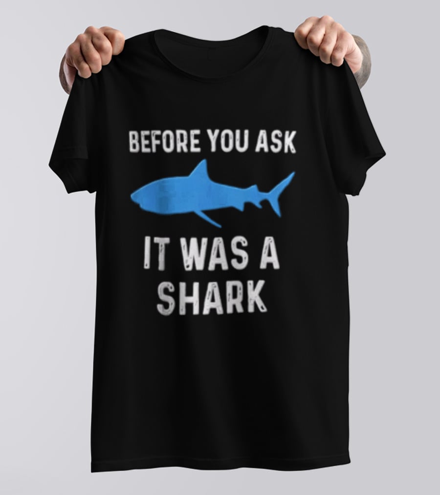 Before You Ask It Was A Shark Blue Ocean Marine Fish T-Shirt
