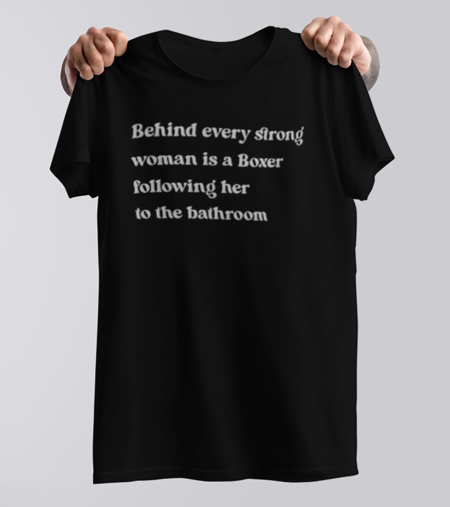 Behind Every Strong Woman Is A Boxer Following Her To The Bathroom Humor T-Shirt